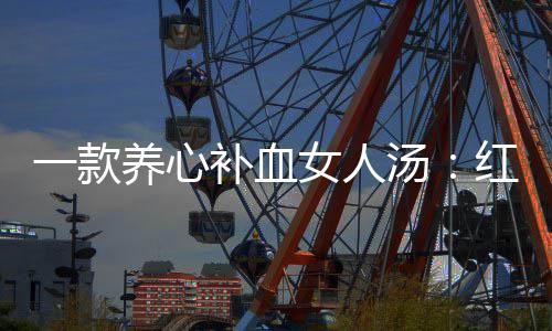 汤汤红豆补血女人一款养心陈皮番薯